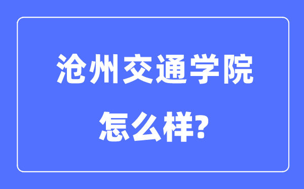 沧州交通学院是几本一本仍是二本,沧州交通学院怎样样?