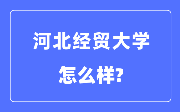 河北经贸大学是几本一本仍是二本,河北经贸大学怎样样？