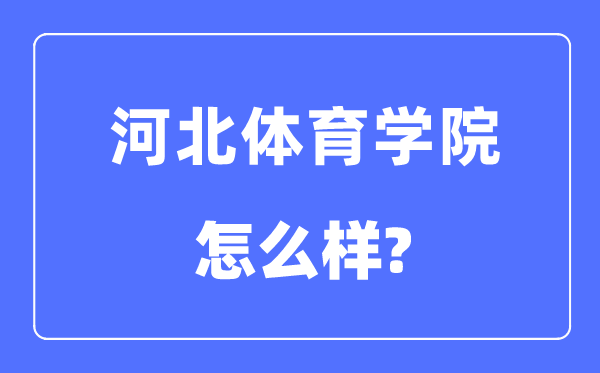 河北体育学院是几本一本仍是二本,河北体育学院怎样样？