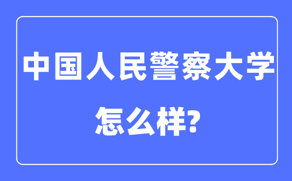 中国国民差人大学是几本一本仍是二本,中国国民差人大学怎样样?