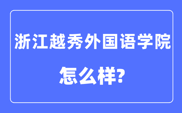 浙江越秀本国语学院是几本一本仍是二本,浙江越秀本国语学院怎样样?