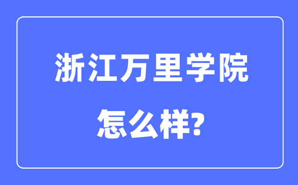 浙江万里学院是几本一本仍是二本,浙江万里学院怎样样？