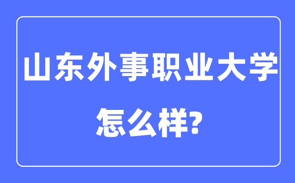 山东外事职业大学是几本一本仍是二本,山东外事职业大学怎样样？