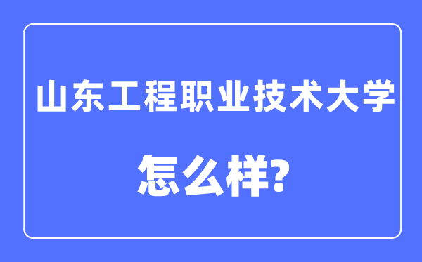 山东工程职业手艺大学是几本一本仍是二本,山东工程职业手艺大学怎样样?