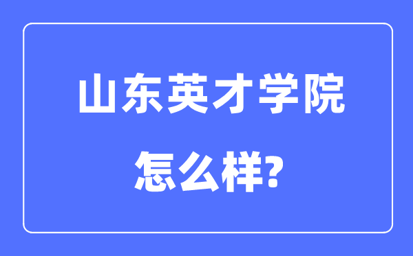 山东英才学院是几本一本仍是二本,山东英才学院怎样样？