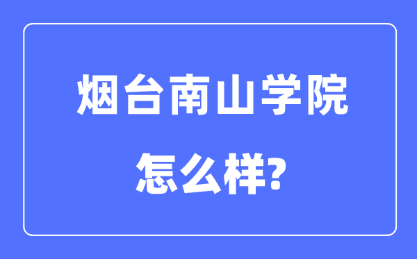 烟台南山学院是几本一本仍是二本,烟台南山学院怎样样？