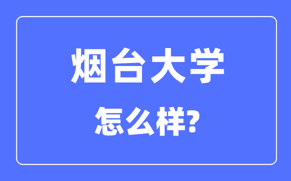 烟台大学是几本一本仍是二本,烟台大学怎样样?