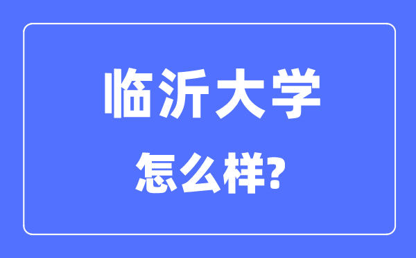 临沂大学是几本一本仍是二本,临沂大学怎样样？