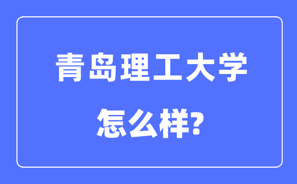 青岛理工大学是几本一本仍是二本,青岛理工大学怎样样？