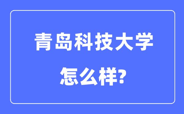 青岛科技大学是几本一本仍是二本,青岛科技大学怎样样？