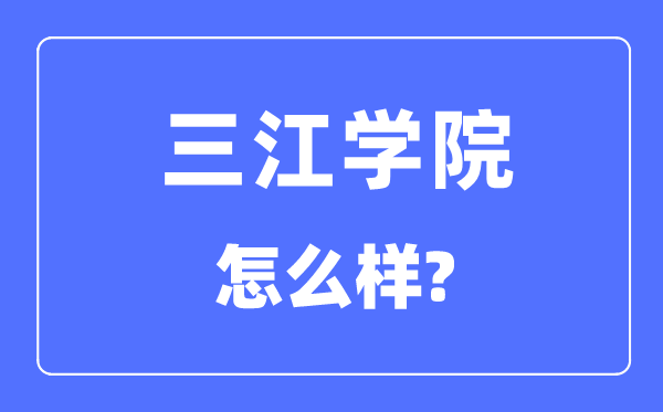 三江学院是几本一本仍是二本,三江学院怎样样？