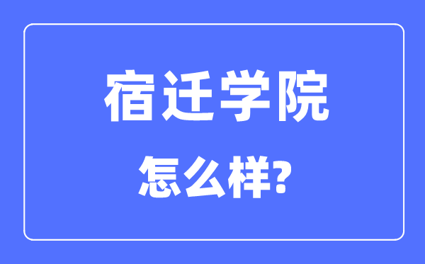 宿迁学院是几本一本仍是二本,宿迁学院怎样样？