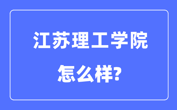 江苏理工学院是几本一本仍是二本,江苏理工学院怎样样？