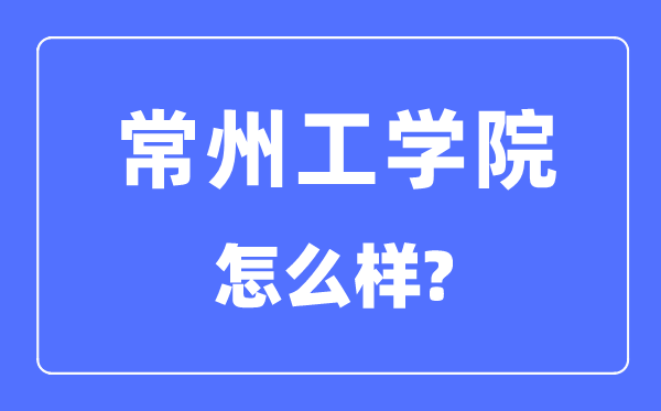 常州工学院是几本一本仍是二本,常州工学院怎样样？