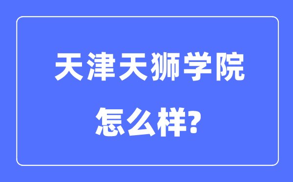 天津天狮学院是几本一本仍是二本,天津天狮学院怎样样？