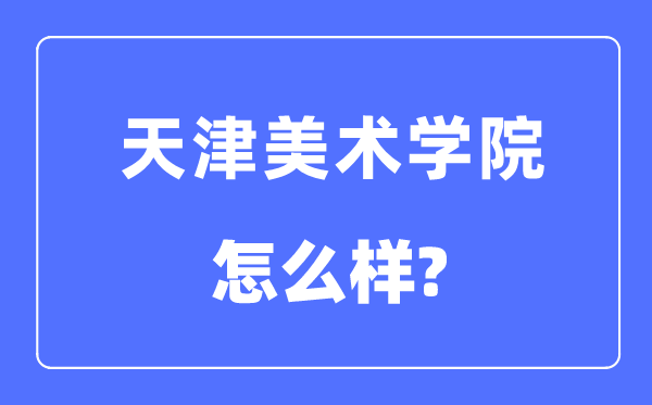 天津美术学院是几本一本仍是二本,天津美术学院怎样样？