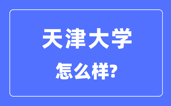 天津大学怎样样,天津大学最新排名天下第几?