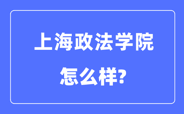 上海政法学院是几本一本仍是二本,上海政法学院怎样样？
