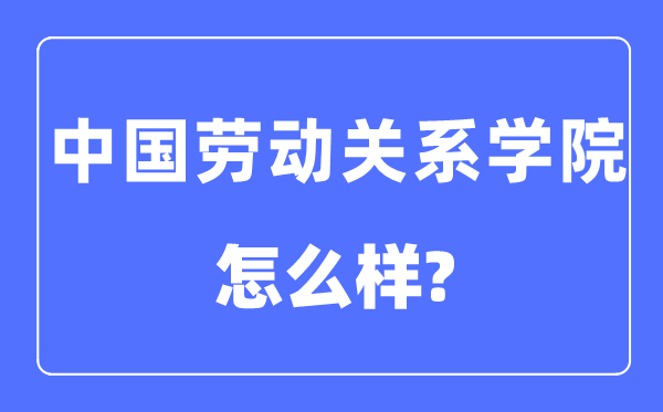 中国休息干系学院是几本一本仍是二本,中国休息干系学院怎样样?