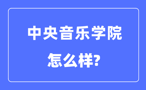 中心音乐学院是985仍是211大学,中心音乐学院怎样样?