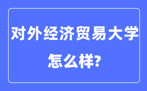 对外经济商业大学是985仍是211,对外经济商业大学怎样样?
