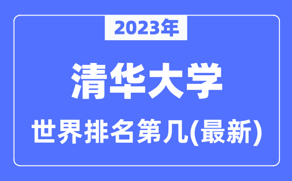 清华大学天下排名第几,2023年最新清华大学天下排名