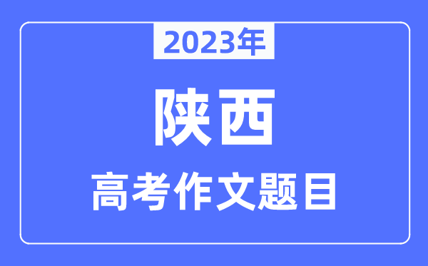 2023年陕西高考作文标题问题,陕西高考作文最近几年标题问题汇总