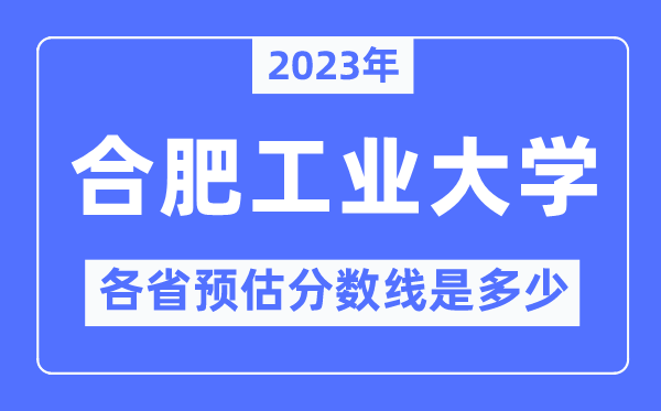 2023年合肥产业大学各省预估分数线是几多,合肥产业大学分数线展望