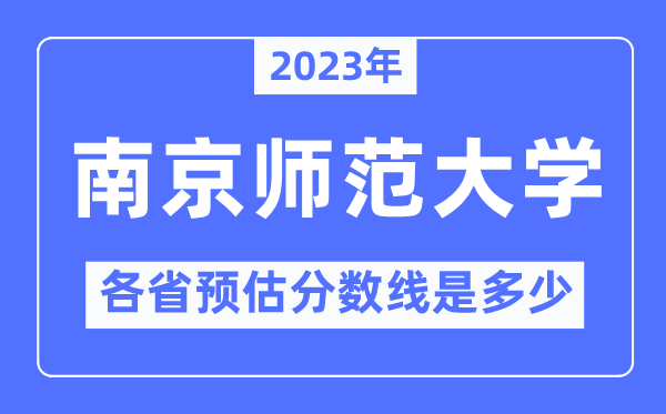 2023年南都门范大学各省预估分数线是几多,南都门范大学分数线展望