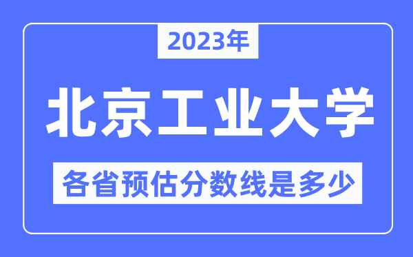 2023年北京产业大学各省预估分数线是几多,北京产业大学分数线展望