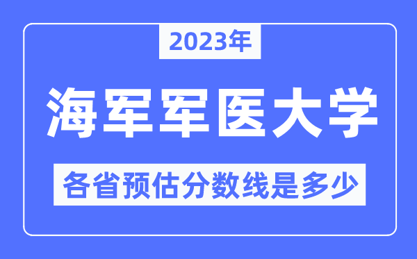 2023年水兵军医大学各省预估分数线是几多,水兵军医大学分数线展望