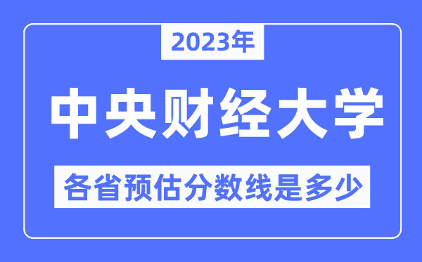 2023年中心财经大学各省预估分数线是几多,中心财经大学分数线展望