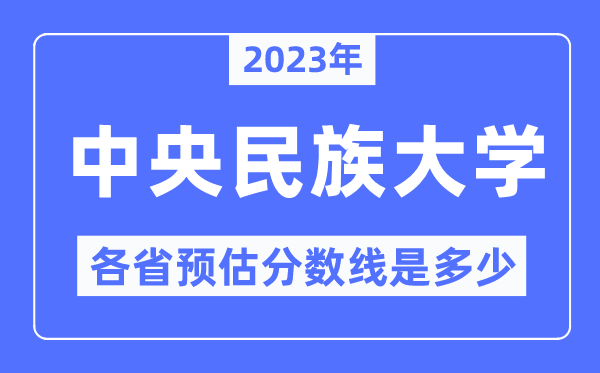 2023年中心民族大学各省预估分数线是几多,中心民族大学分数线展望