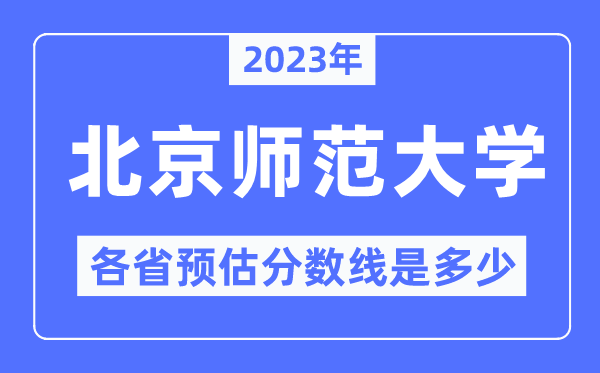 2023年北都门范大学各省预估分数线是几多,北都门范大学分数线展望