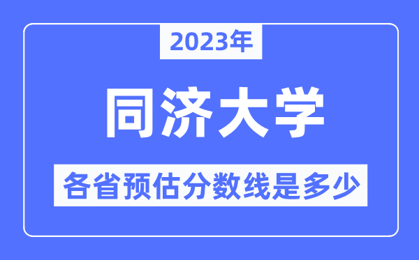 2023年同济大学各省预估分数线是几多,同济大学分数线展望