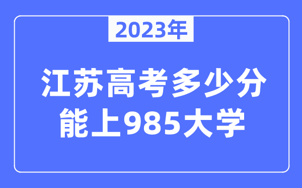 2023年江苏高考几多分能上985大学？