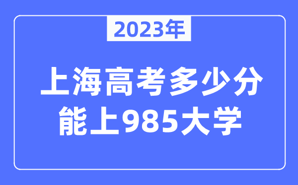 2023年上海高考几多分能上985大学？