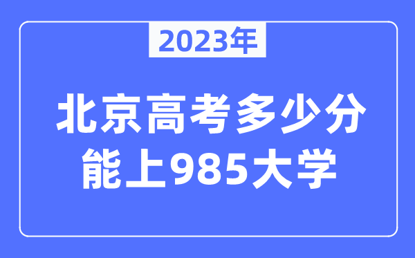 2023年北京高考几多分能上985大学？