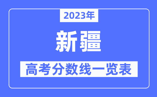 2023年新疆高考分数线一览表(含一本,二本,专科分数线)