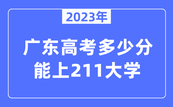 2023年广东高考几多分能上211大学？