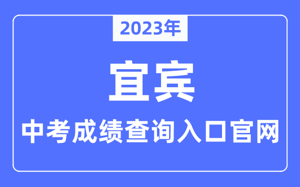 2023年宜宾中考绩绩查问进口官网（//jyj.yibin.gov.cn/）