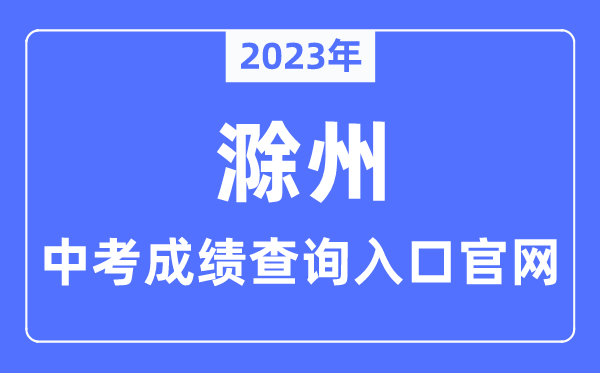 2023年滁州中考绩绩查问进口官网（//jytyj.chuzhou.gov.cn/）