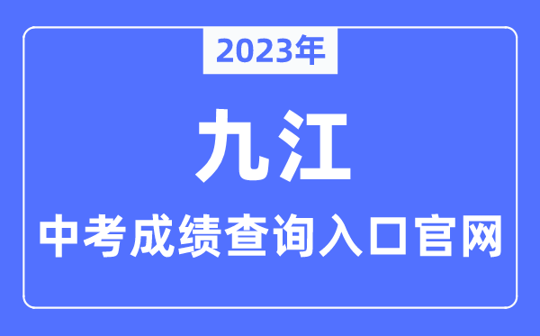 2023年九江中考绩绩查问进口官网(//jje.jiujiang.gov.cn/)