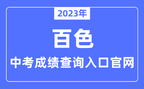2023年百色中考绩绩查问进口官网（//jyj.baise.gov.cn/）