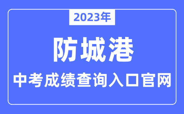 2023年防城港中考绩绩查问进口官网（//jyj.fcgs.gov.cn/）
