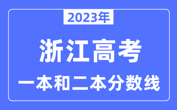 2023年浙江高考一本和二本分数线(含物理类和汗青类)