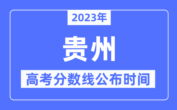 2023年贵州高考分数线宣布时候,详细几点宣布？