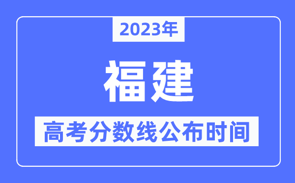 2023年福建高考分数线宣布时候,详细几点宣布？
