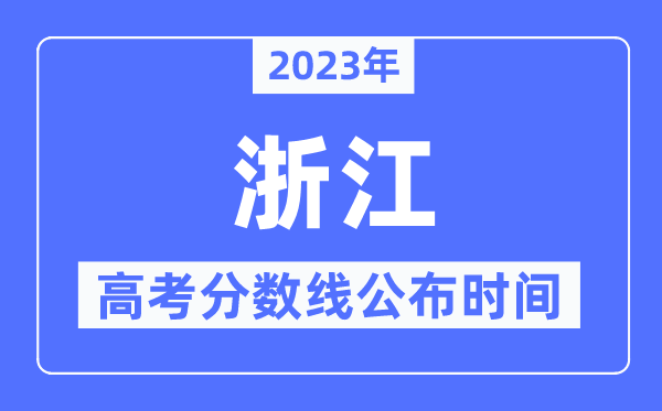 2023年浙江高考分数线宣布时候,详细几点宣布？