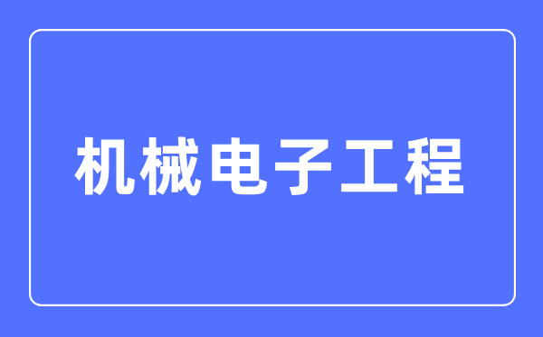 机器电子工程专业首要学甚么,机器电子工程专业的失业标的目的和远景阐发